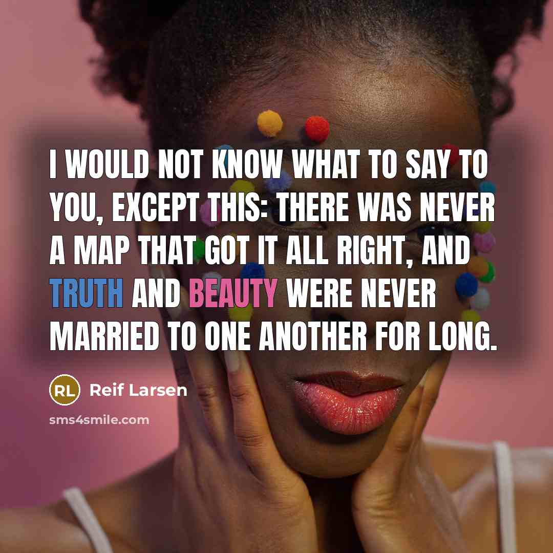 “I would not know what to say to you, except…” quote by Reif Larsen