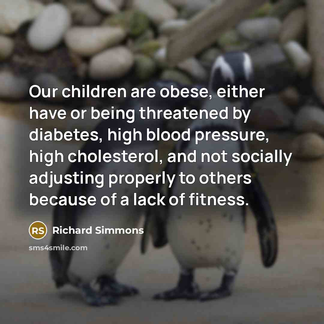 “Our children are obese, either have or being threatened by…” quote by Richard Simmons