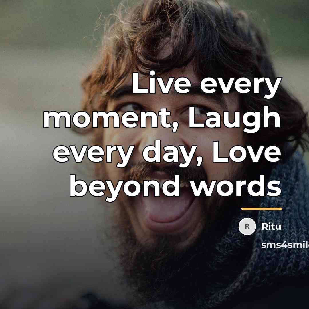 “Live every moment, Laugh every day, Love beyond words…” quote by Ritu