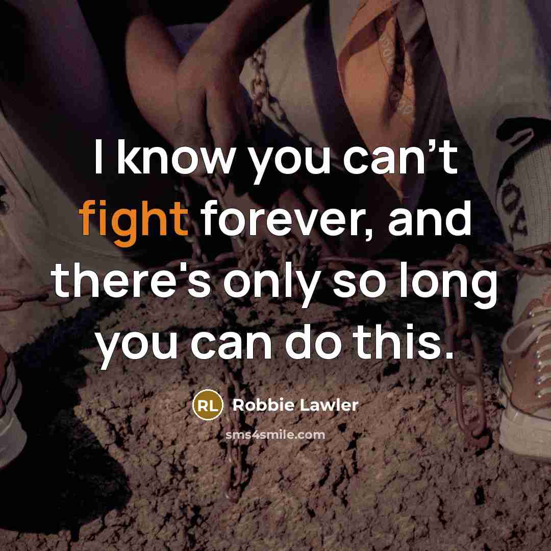 “I know you can't fight forever, and there's only so…” quote by Robbie Lawler