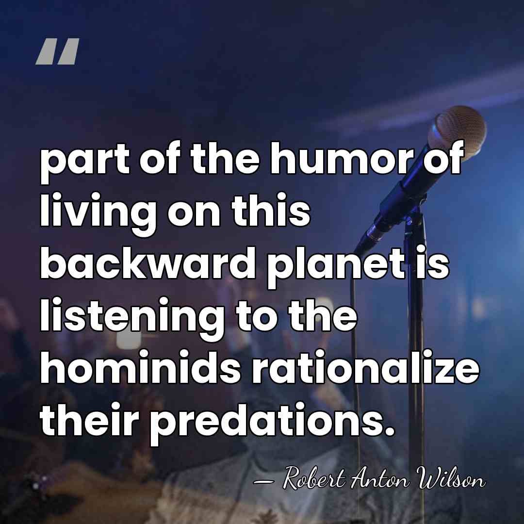 part of the humor of living on this backward planet is listening&hellip; - Robert Anton Wilson
