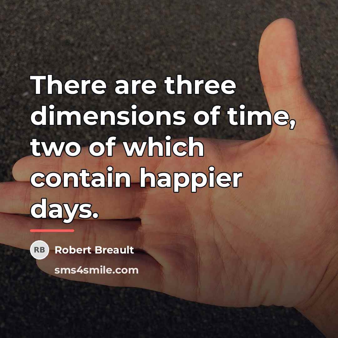 “There are three dimensions of time, two of which contain…” quote by Robert Breault