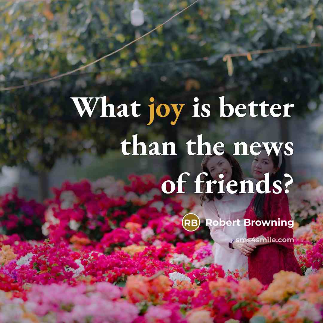 “What joy is better than the news of friends?…” quote by Robert Browning