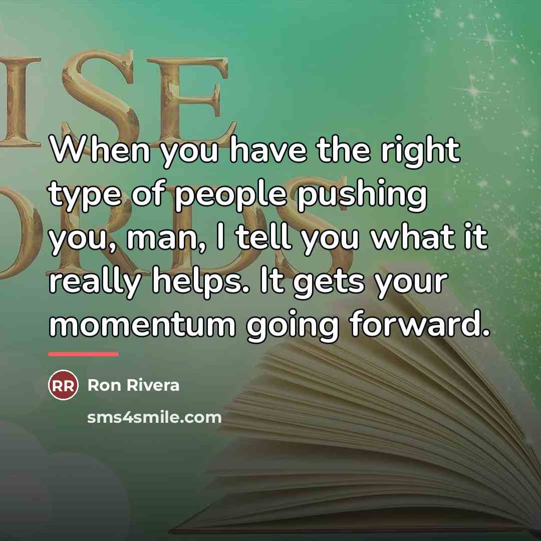 “When you have the right type of people pushing you,…” quote by Ron Rivera