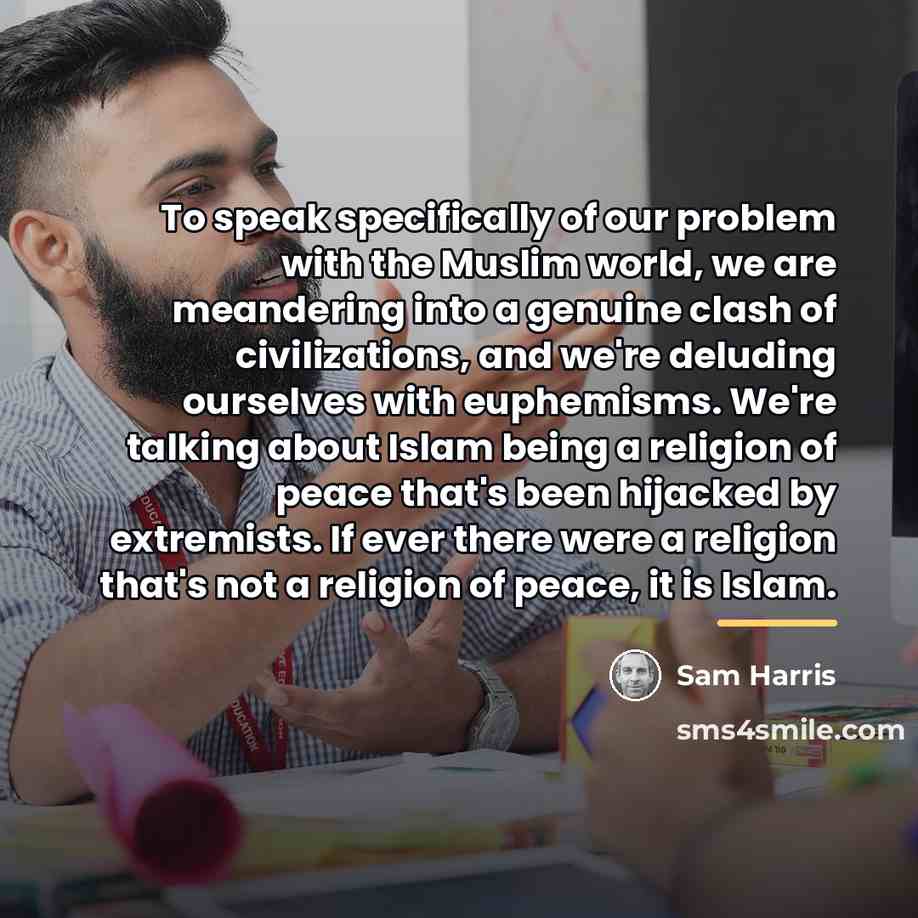 “To speak specifically of our problem with the Muslim world,…” quote by Sam Harris