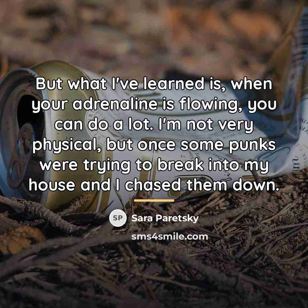 “But what I've learned is, when your adrenaline is flowing,…” quote by Sara Paretsky