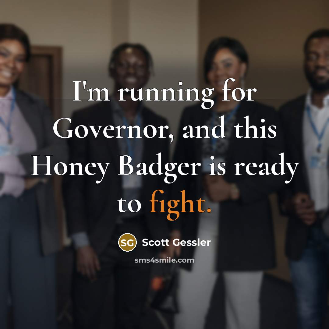 “I'm running for Governor, and this Honey Badger is ready…” quote by Scott Gessler
