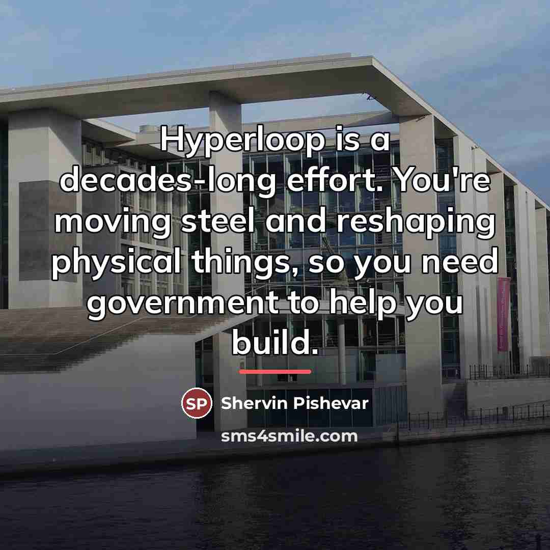 “Hyperloop is a decades-long effort. You're moving steel and reshaping…” quote by Shervin Pishevar