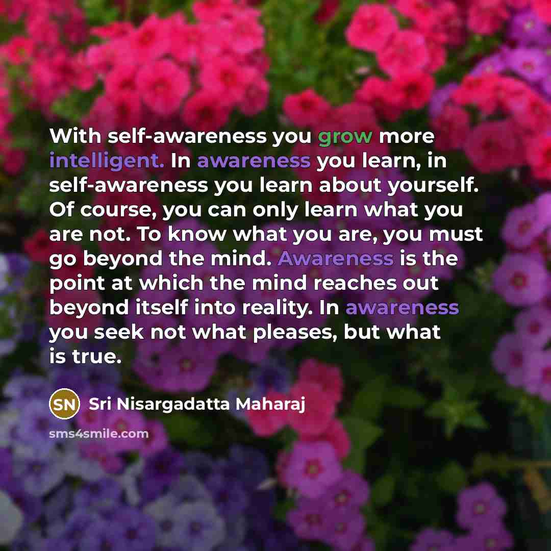 “With self-awareness you grow more intelligent. In awareness you learn,…” quote by Sri Nisargadatta Maharaj