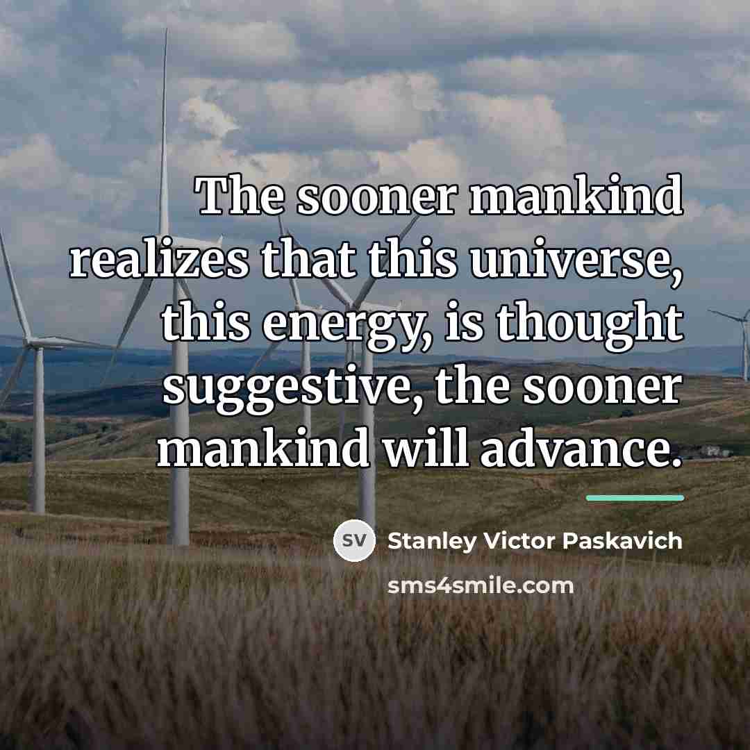 “The sooner mankind realizes that this universe, this energy, is…” quote by Stanley Victor Paskavich