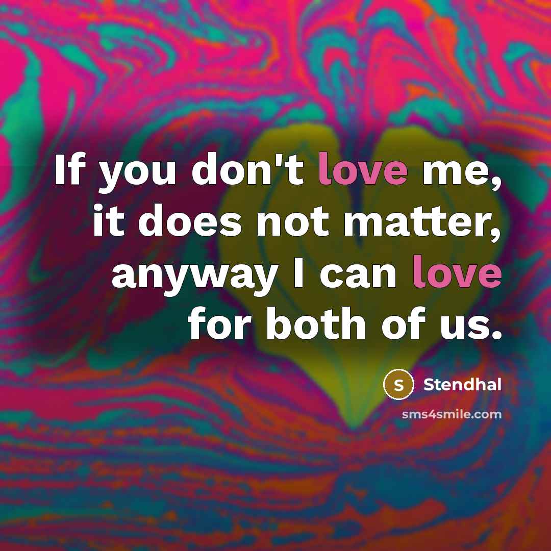 “If you don't love me, it does not matter, anyway…” quote by Stendhal