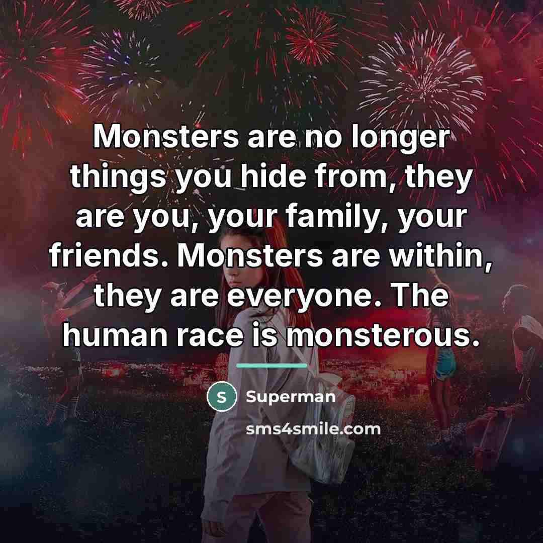 “Monsters are no longer things you hide from, they are…” quote by Superman