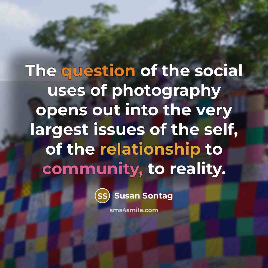 “The question of the social uses of photography opens out…” quote by Susan Sontag