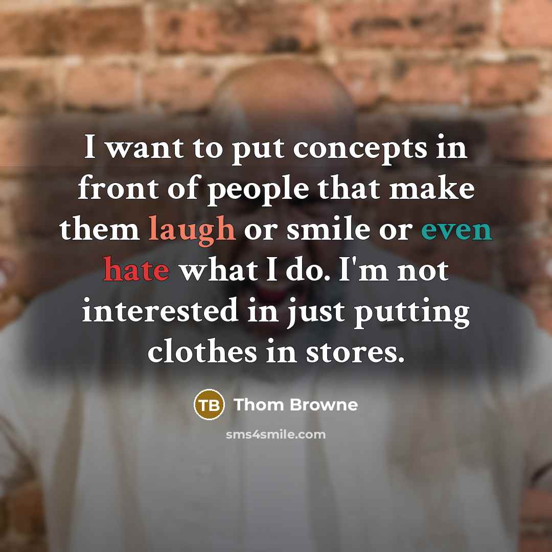 “I want to put concepts in front of people that…” quote by Thom Browne