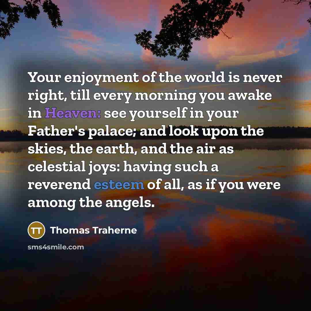 “Your enjoyment of the world is never right, till every…” quote by Thomas Traherne