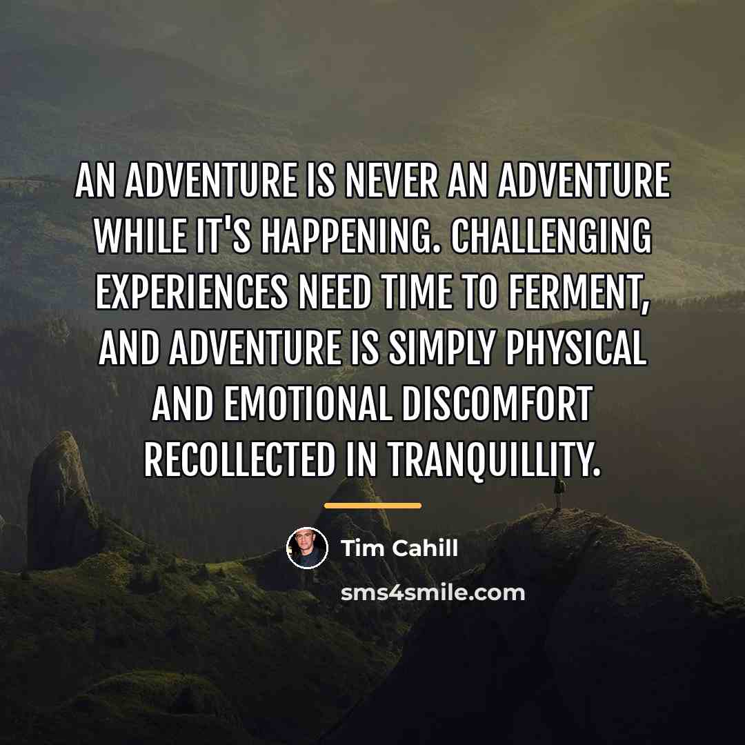 “An adventure is never an adventure while it's happening. Challenging…” quote by Tim Cahill
