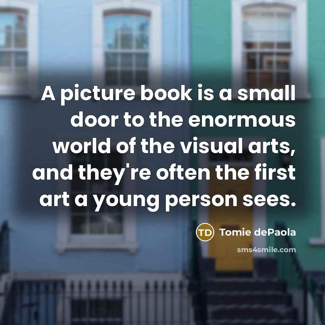 “A picture book is a small door to the enormous…” quote by Tomie dePaola