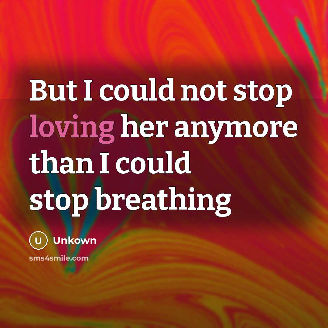 “But I could not stop loving her anymore than I could stop breathing” quote by Unkown