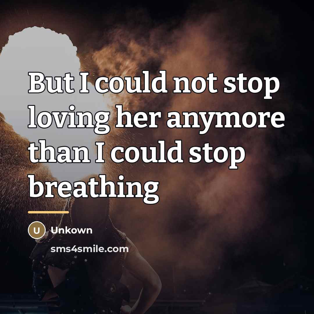 “But I could not stop loving her anymore than I…” quote by Unkown