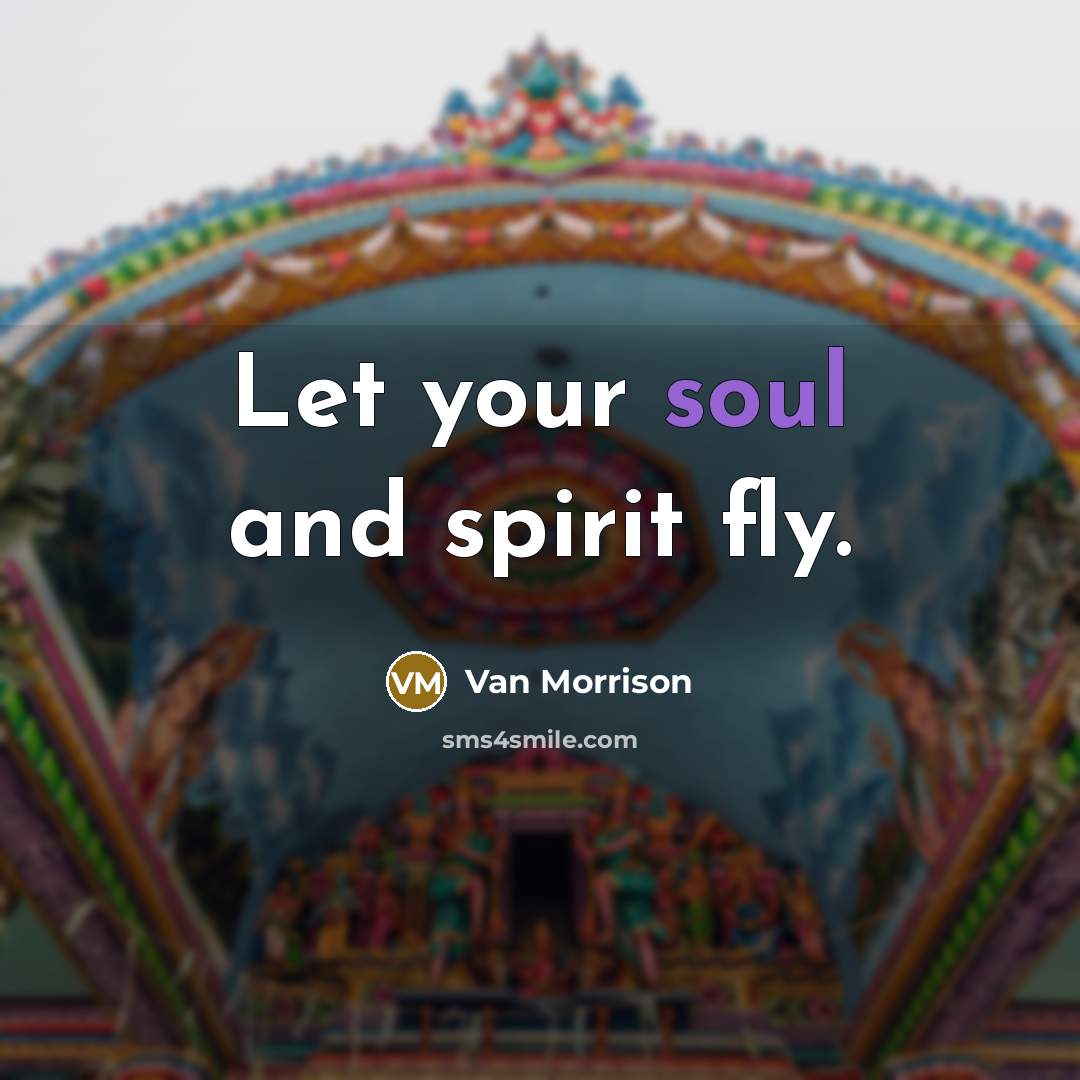 “Let your soul and spirit fly.…” quote by Van Morrison