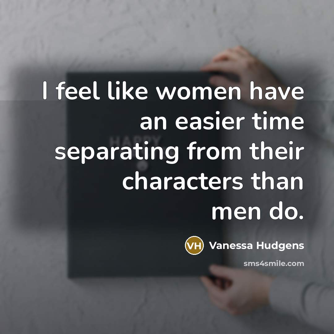 “I feel like women have an easier time separating from…” quote by Vanessa Hudgens