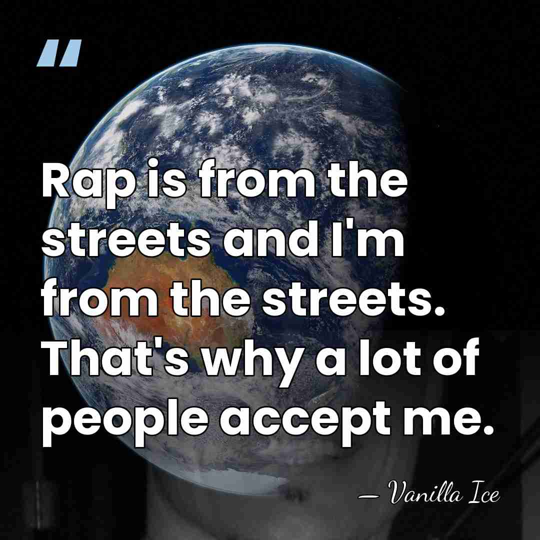 Rap is from the streets and I'm from the streets. That's why&hellip; - Vanilla Ice
