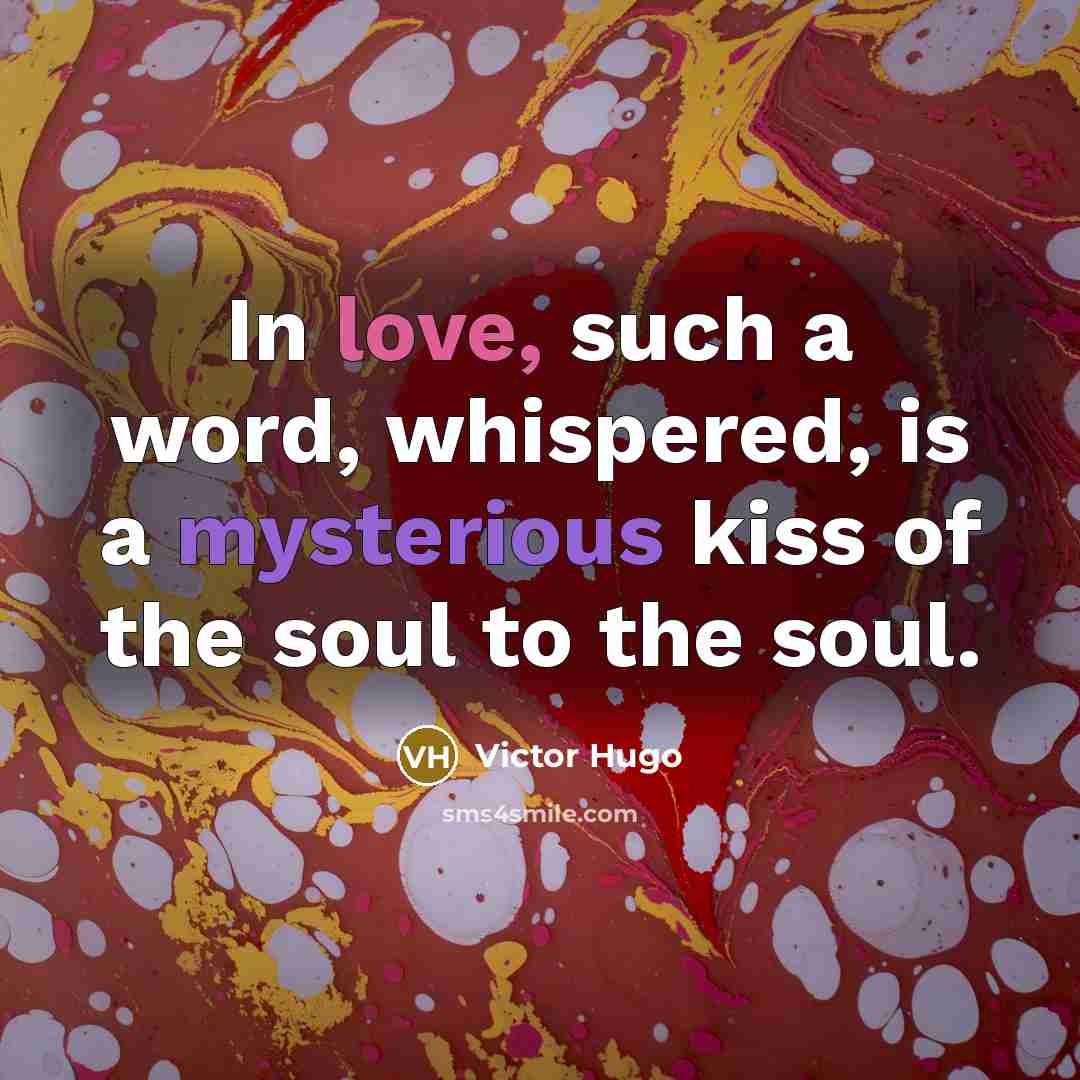 “In love, such a word, whispered, is a mysterious kiss…” quote by Victor Hugo