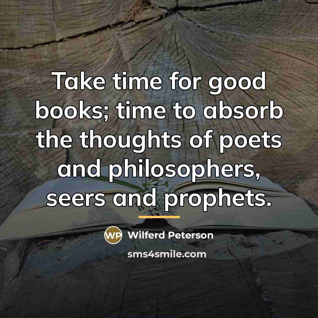 “Take time for good books; time to absorb the thoughts…” quote by Wilferd Peterson