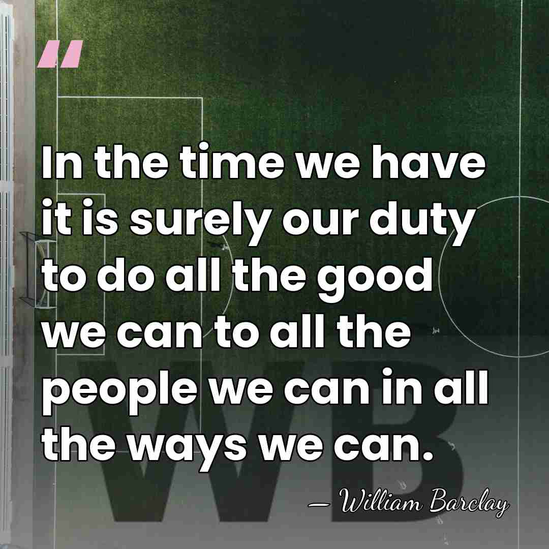In the time we have it is surely our duty to do&hellip; - William Barclay