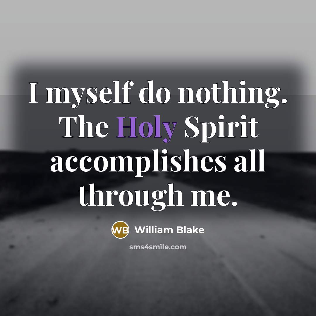 “I myself do nothing. The Holy Spirit accomplishes all through…” quote by William Blake