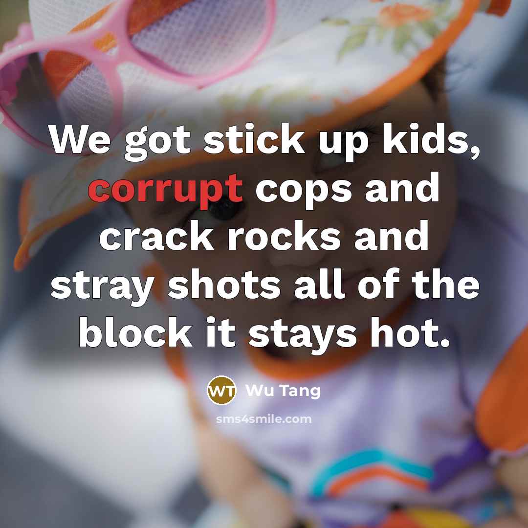 “We got stick up kids, corrupt cops and crack rocks…” quote by Wu Tang