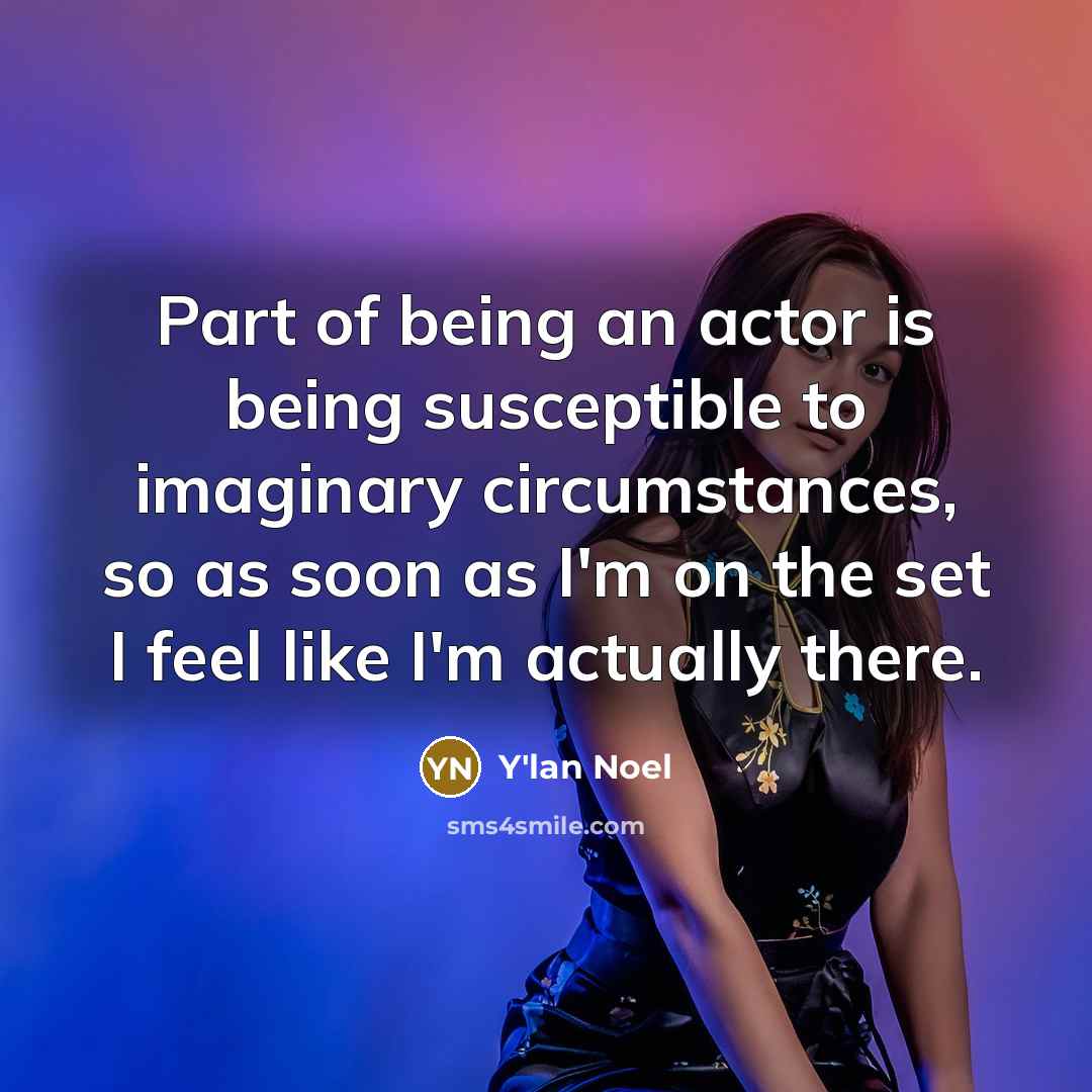 “Part of being an actor is being susceptible to imaginary…” quote by Y'lan Noel