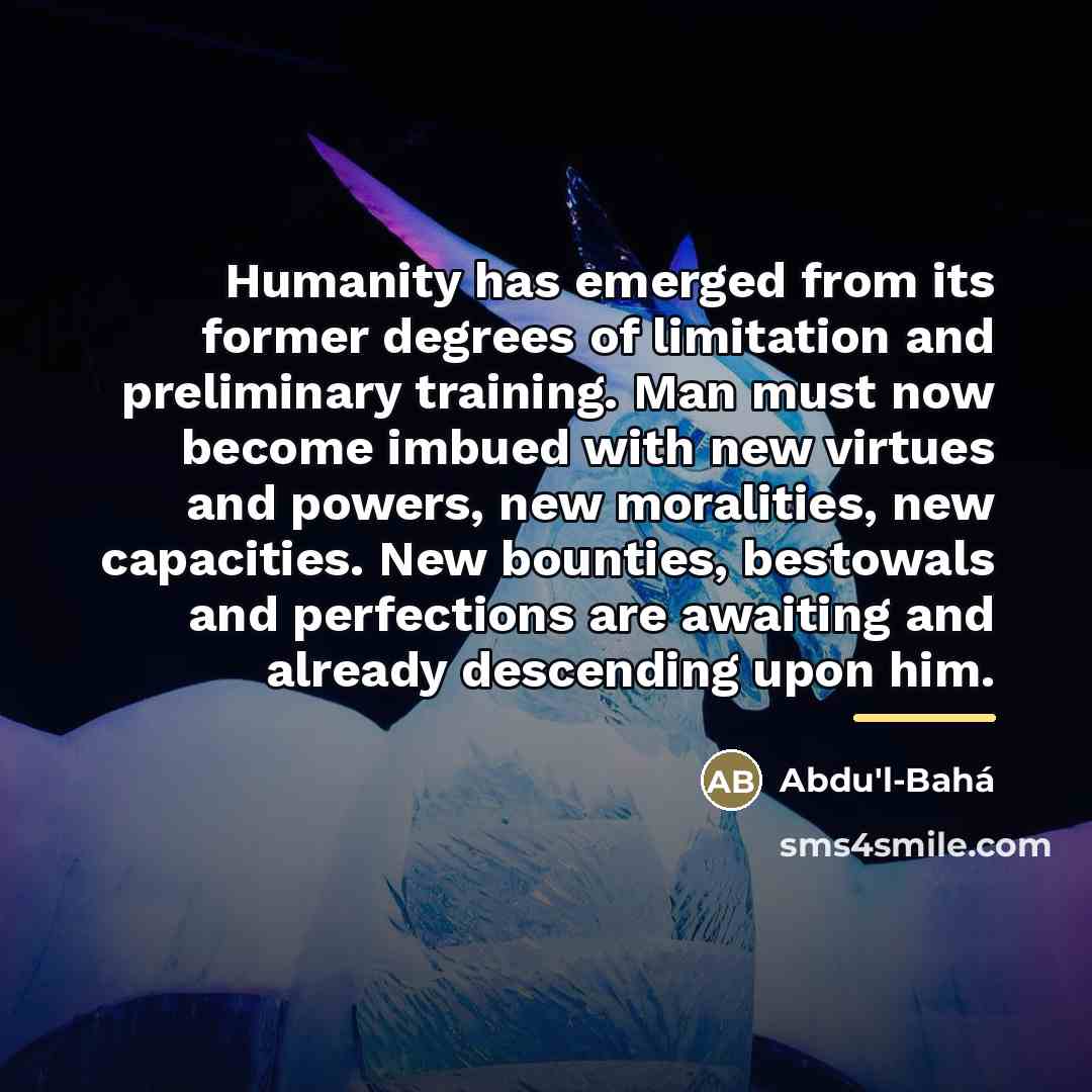 “Humanity has emerged from its former degrees of limitation and…” quote by Abdu'l-Bahá