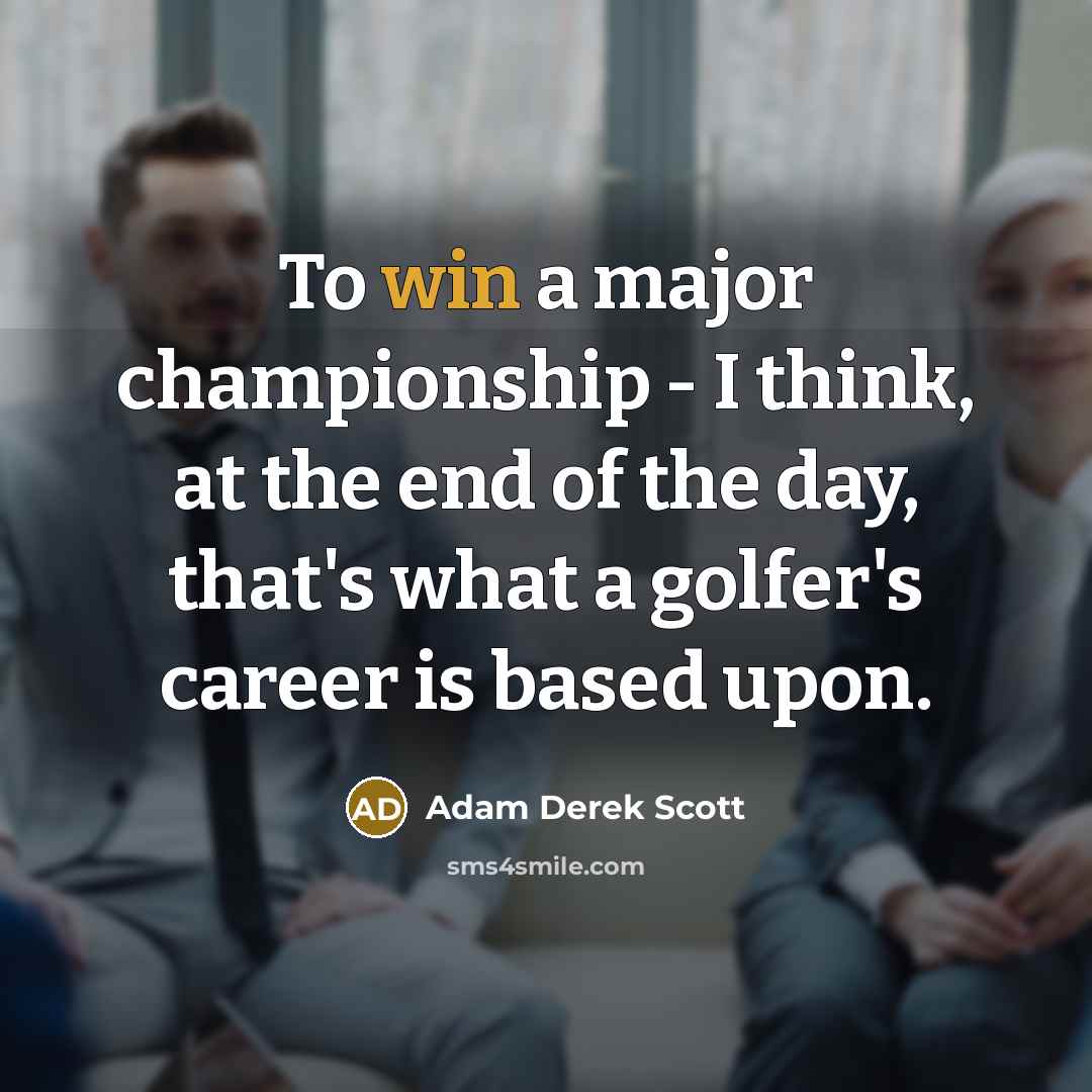 “To win a major championship - I think, at the…” quote by Adam Derek Scott