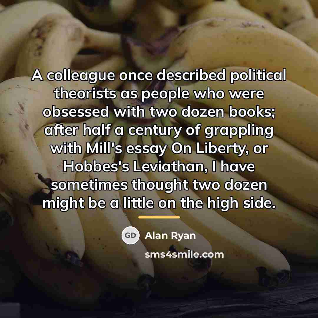 “A colleague once described political theorists as people who were…” quote by Alan Ryan