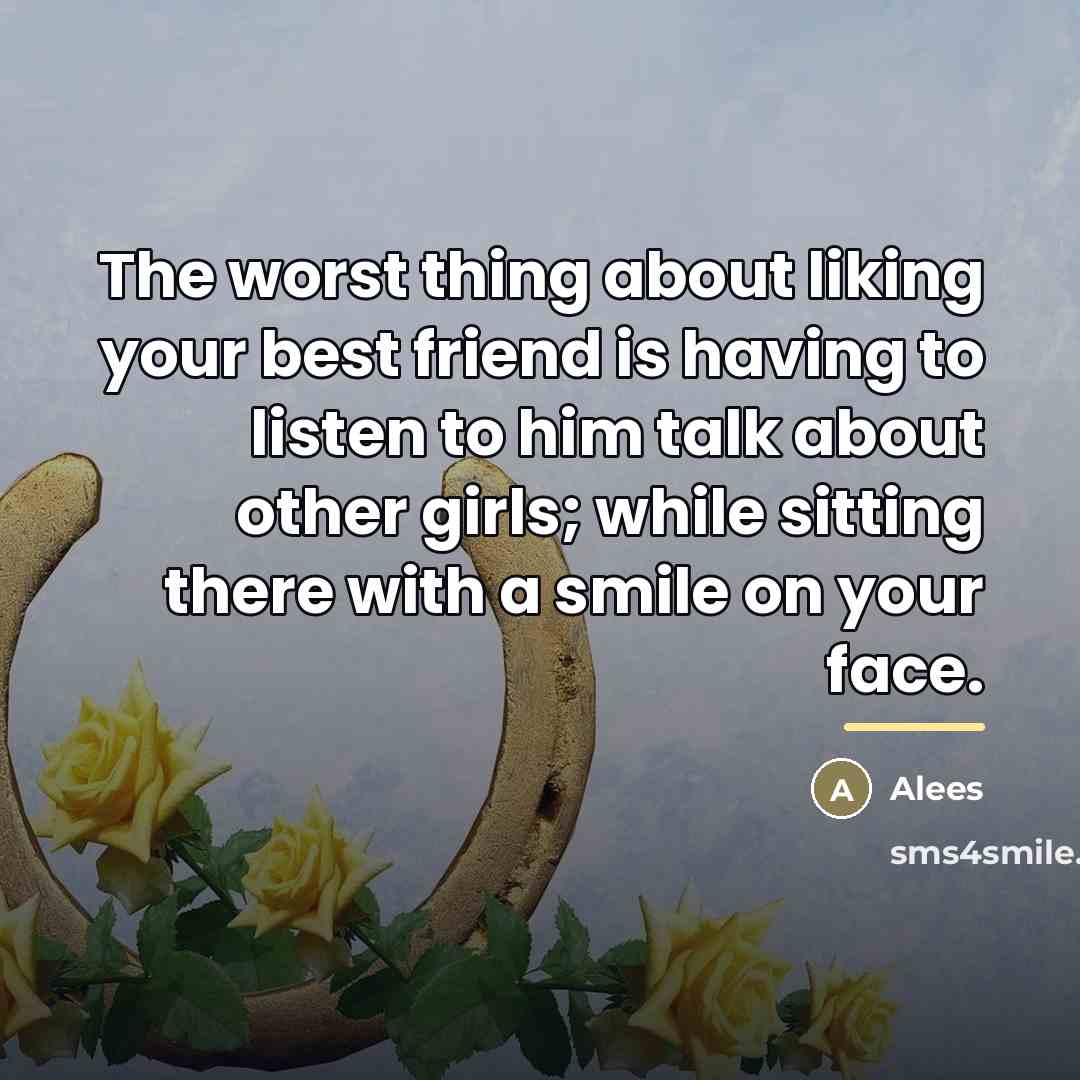 “The worst thing about liking your best friend is having…” quote by Alees