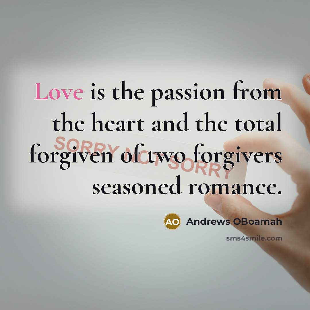 “Love is the passion from the heart and the total forgiven of two forgivers seasoned romance.” quote by Andrews OBoamah
