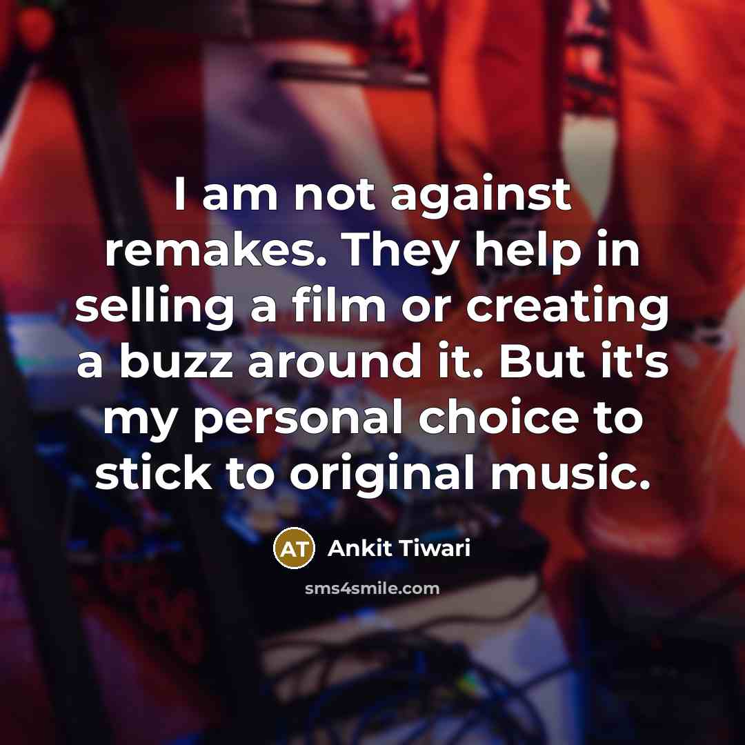 “I am not against remakes. They help in selling a…” quote by Ankit Tiwari