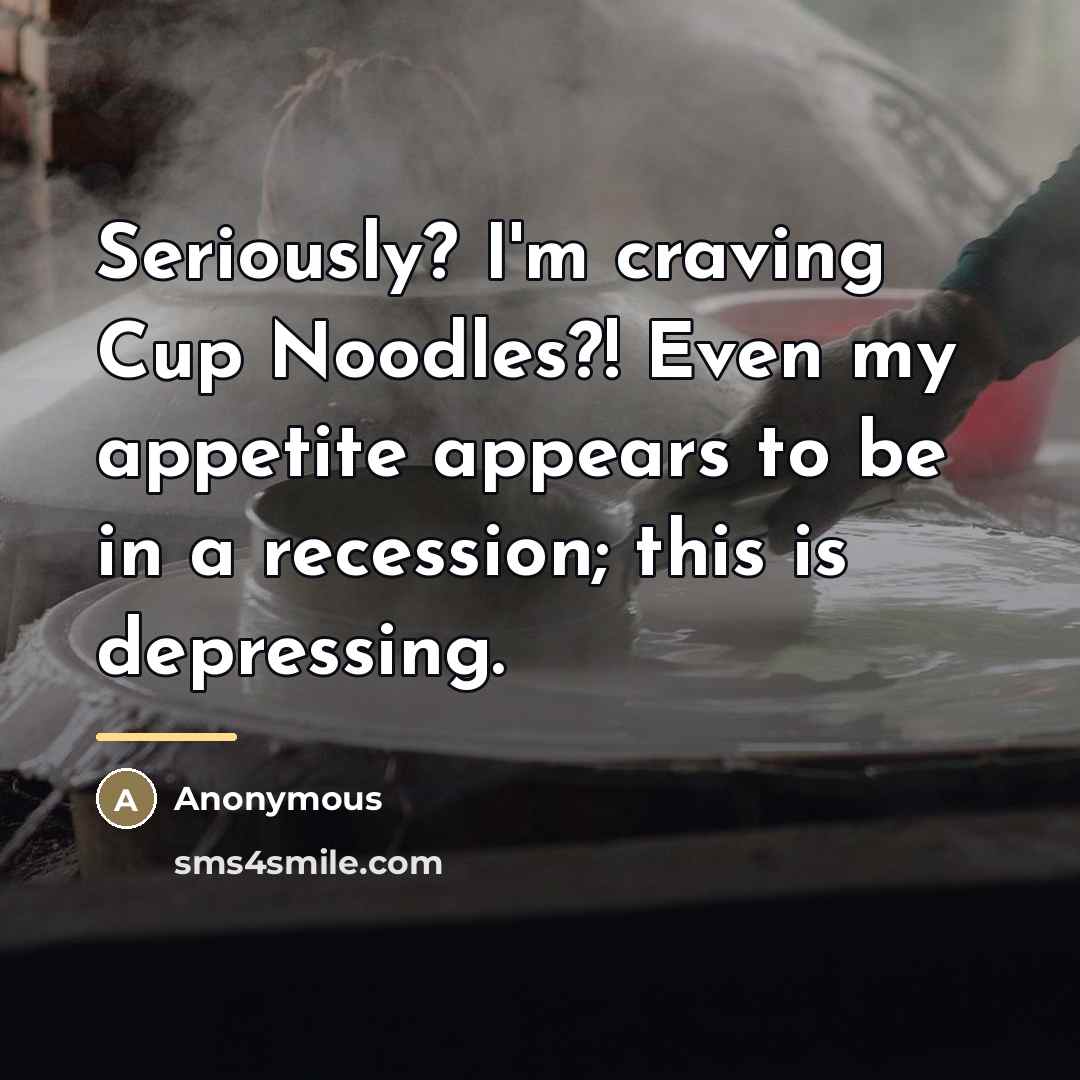 “Seriously? I'm craving Cup Noodles?! Even my appetite appears to…” quote by Anonymous
