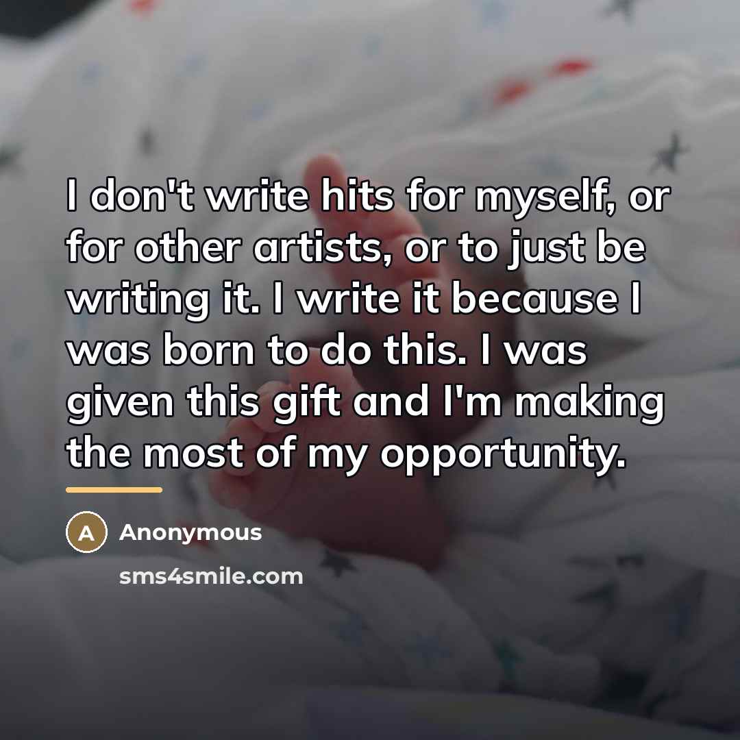 “I don't write hits for myself, or for other artists,…” quote by Anonymous