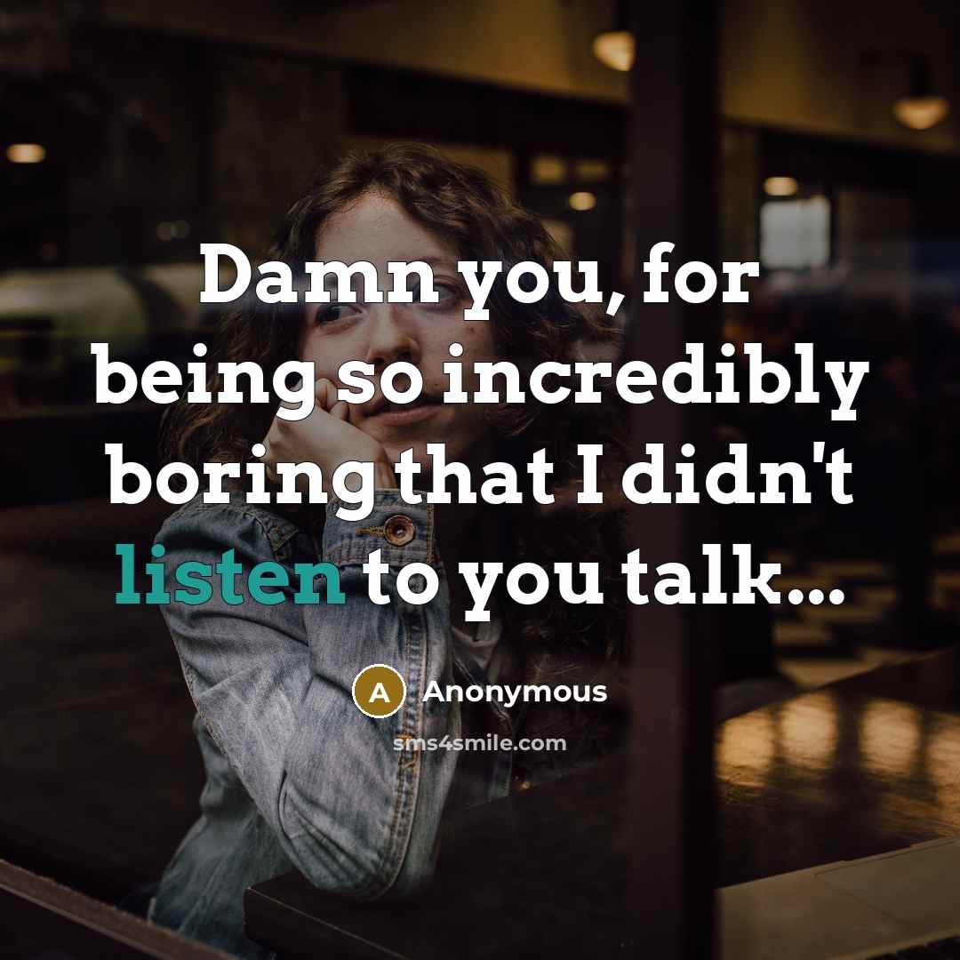 “Damn you, for being so incredibly boring that I didn't…” quote by Anonymous