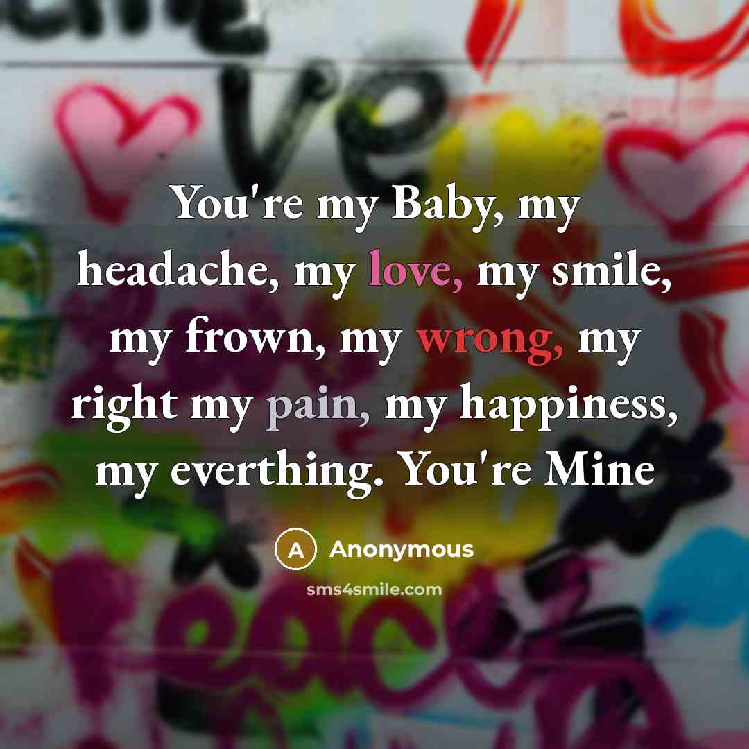 “You're my Baby, my headache, my love, my smile, my…” quote by Anonymous