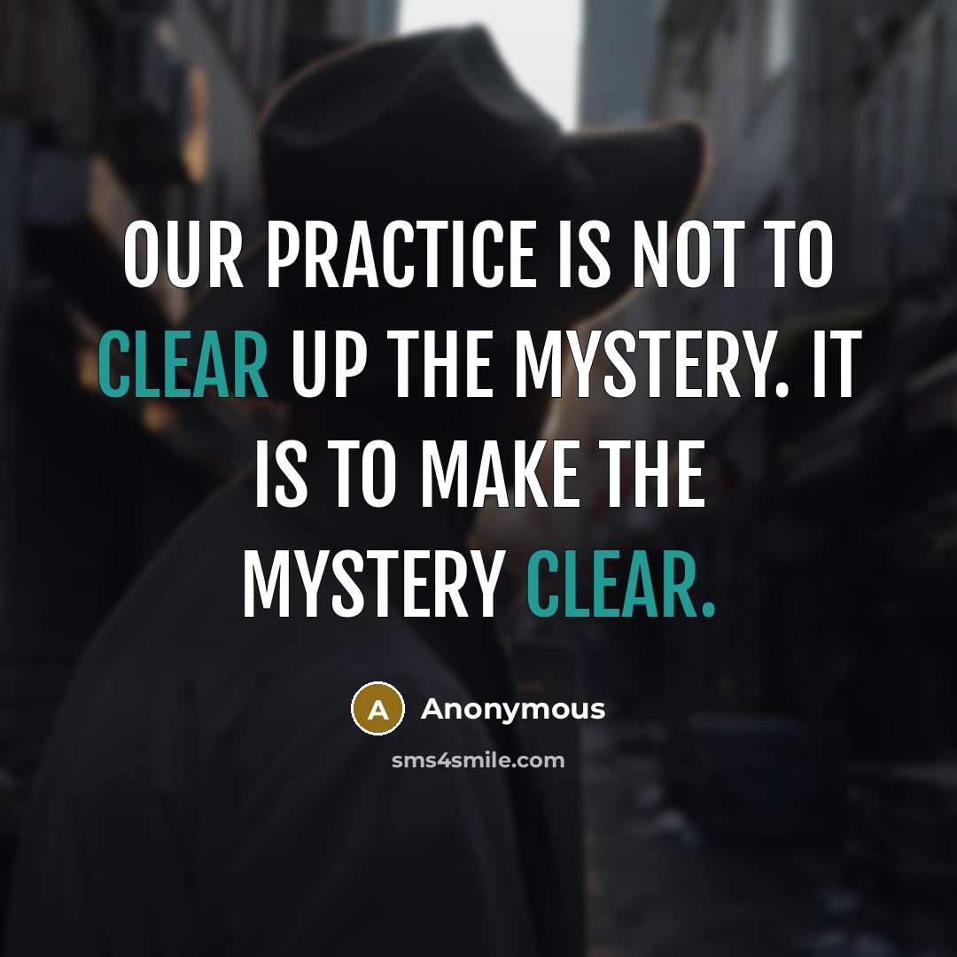 “Our practice is not to clear up the mystery. It…” quote by Anonymous