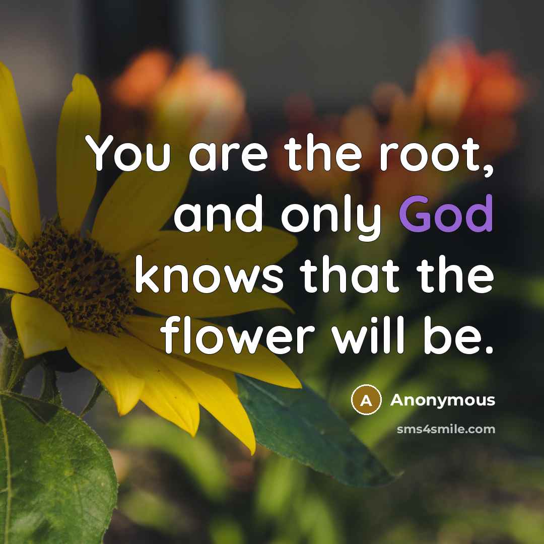 “You are the root, and only God knows that the…” quote by Anonymous