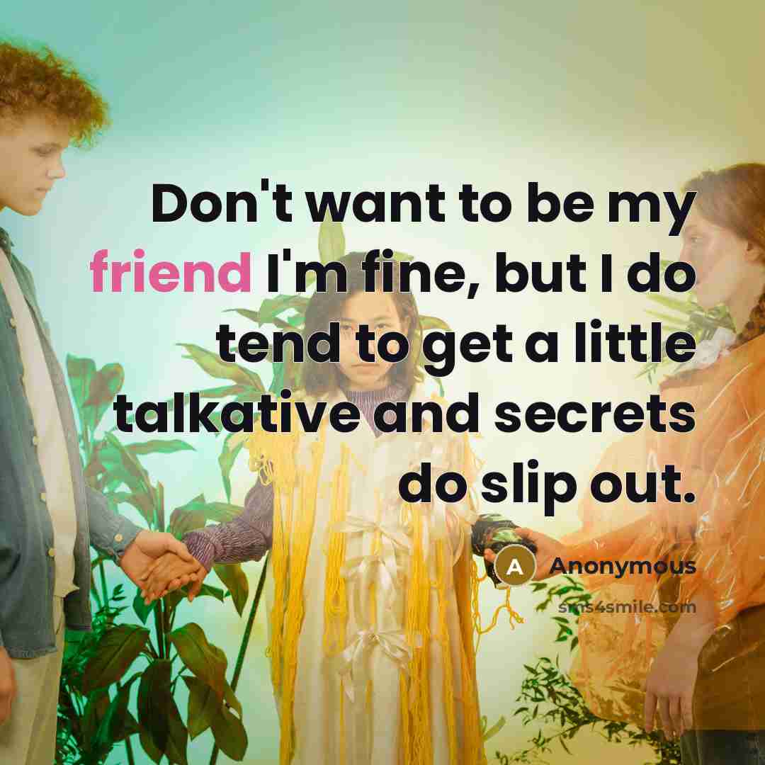 “Don't want to be my friend I'm fine, but I…” quote by Anonymous