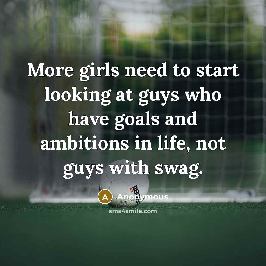 “More girls need to start looking at guys who have…” quote by Anonymous