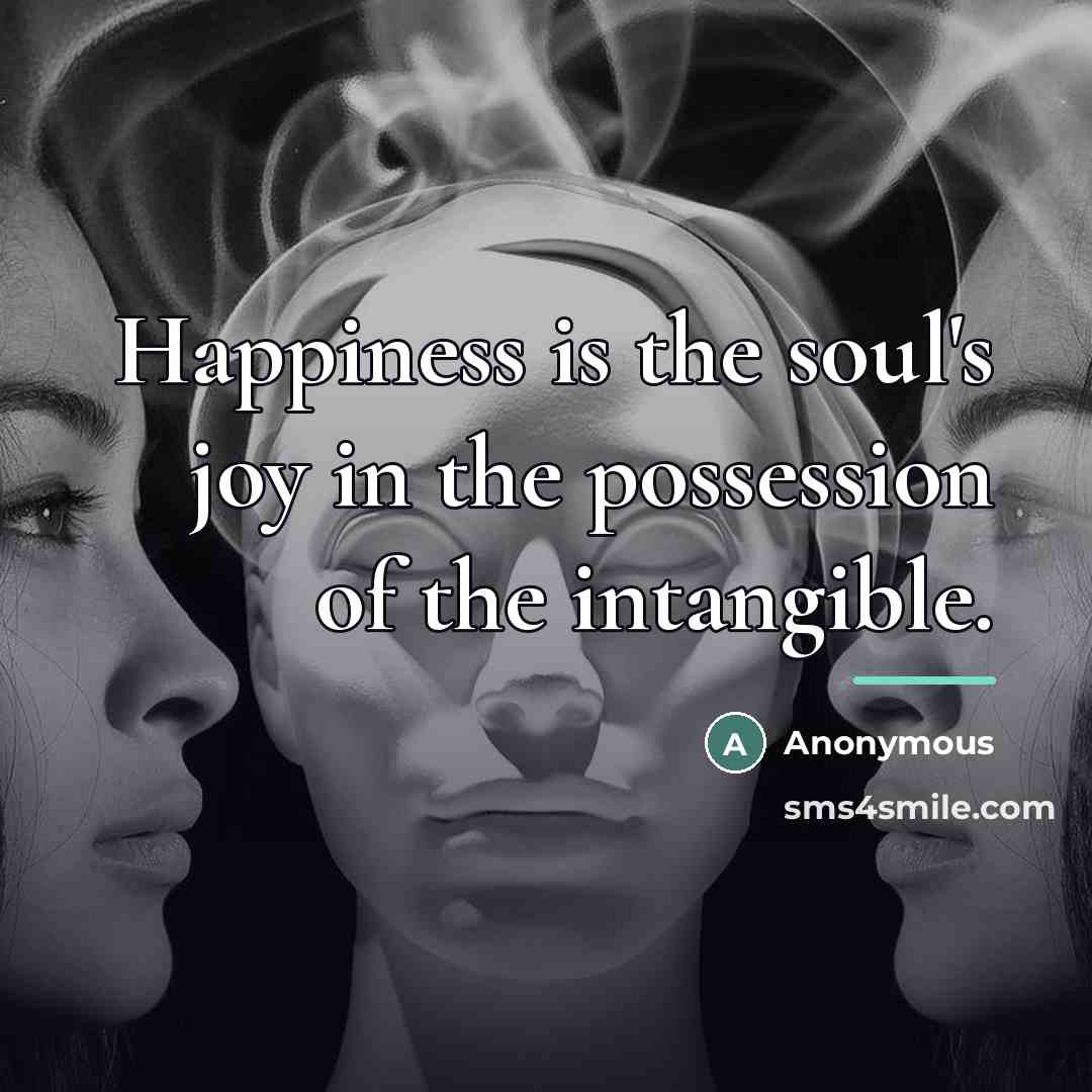 “Happiness is the soul's joy in the possession of the…” quote by Anonymous