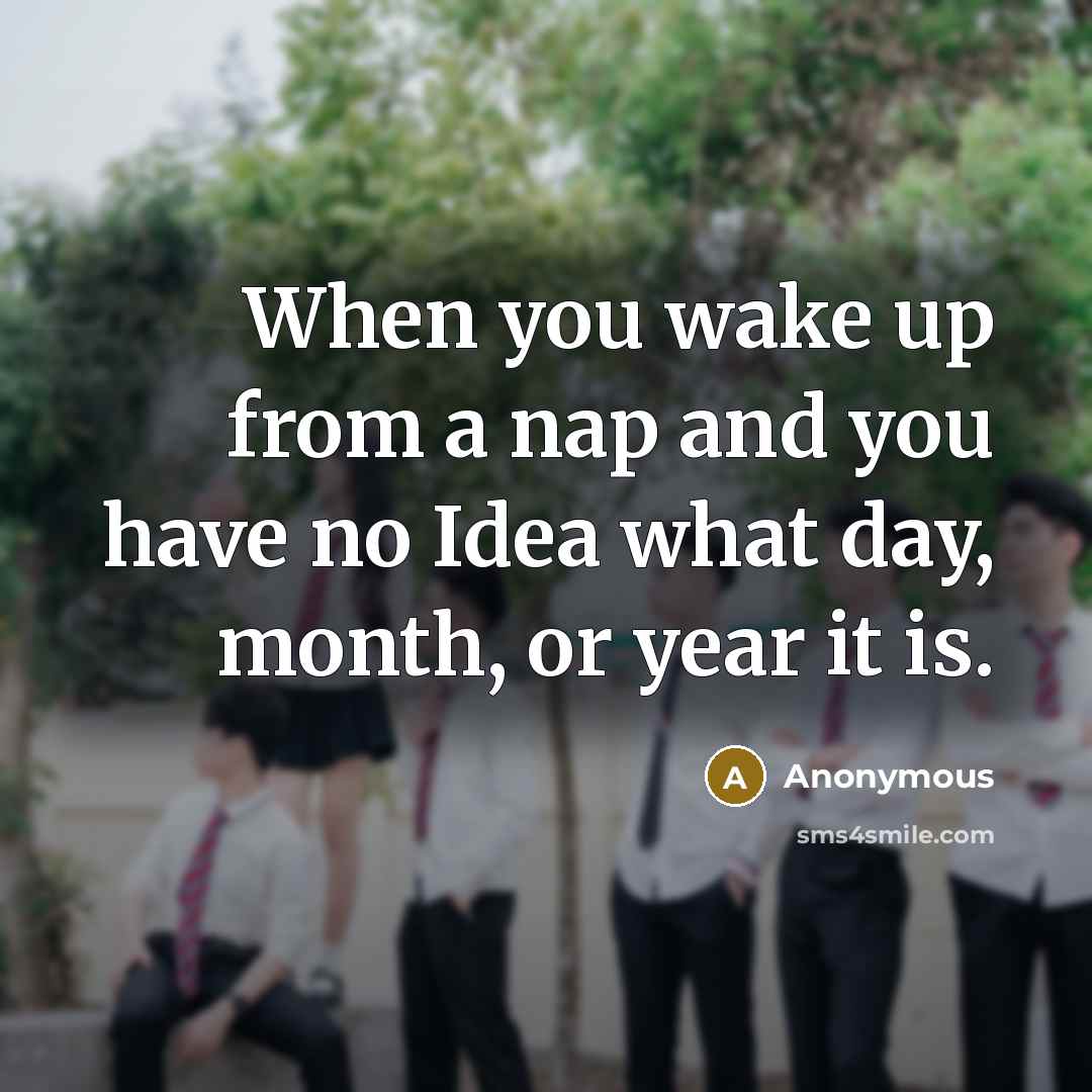 “When you wake up from a nap and you have…” quote by Anonymous