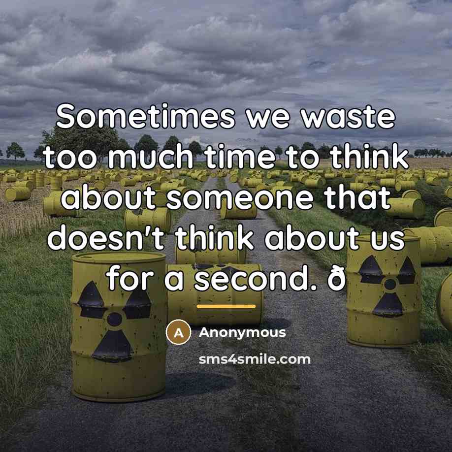 “Sometimes we waste too much time to think about someone…” quote by Anonymous