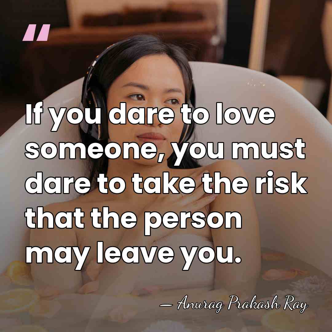If you dare to love someone, you must dare to take the&hellip; - Anurag Prakash Ray